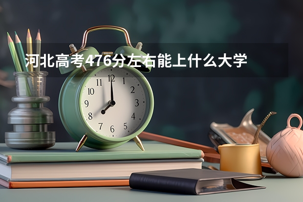 河北高考476分左右能上什么大学