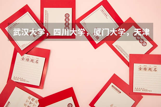 武汉大学,四川大学,厦门大学,天津大学分别有哪些强项?