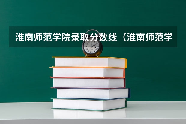 淮南师范学院录取分数线(淮南师范学院专升本分数线)