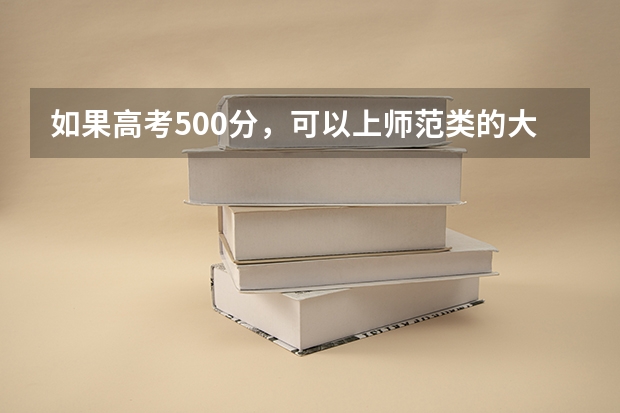 如果高考500分,可以上师范类的大学吗
