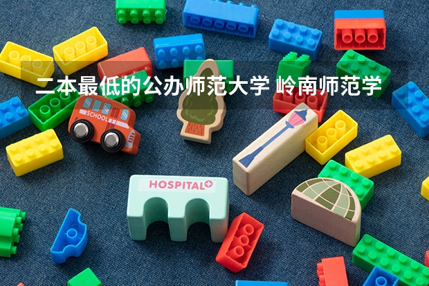 二本最低的公办师范大学 岭南师范学院 分数线