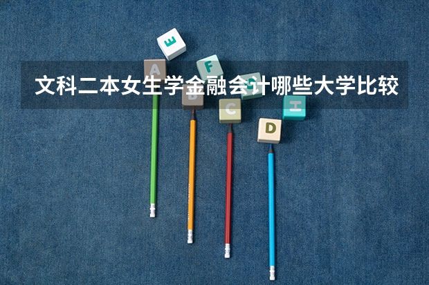 文科二本女生学金融会计哪些大学比较好？