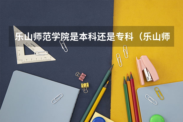 乐山师范学院是本科还是专科(乐山师范学院分数线)