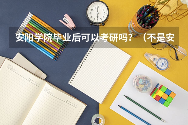 安阳学院毕业后可以考研吗?(不是安阳师范学院)