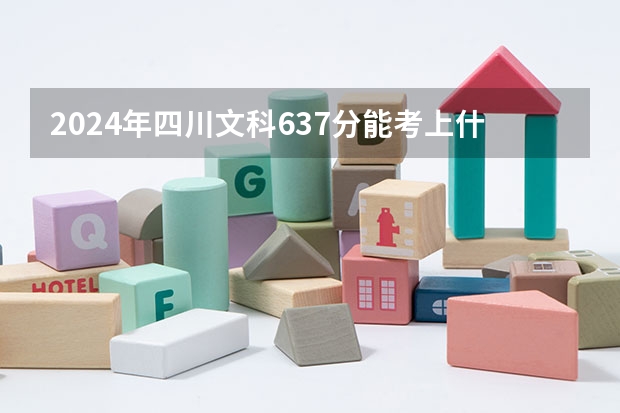 2024年四川文科637分能考上什么大学?
