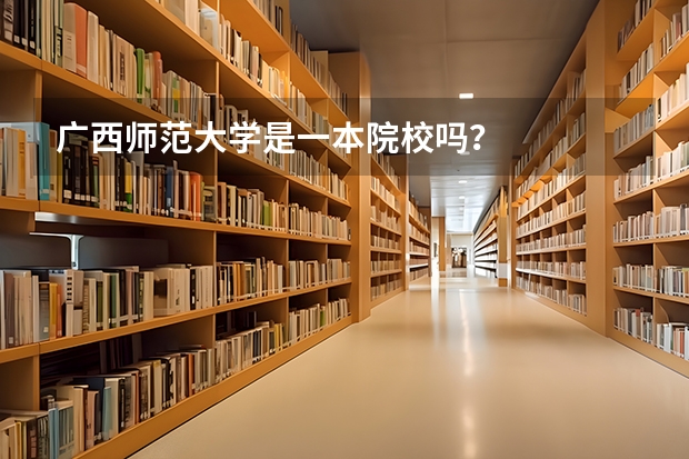 广西师范大学是一本院校吗？