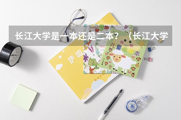 长江大学是一本还是二本?(长江大学二本专业有那些?)