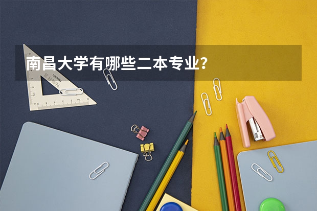 南昌大学有哪些二本专业?