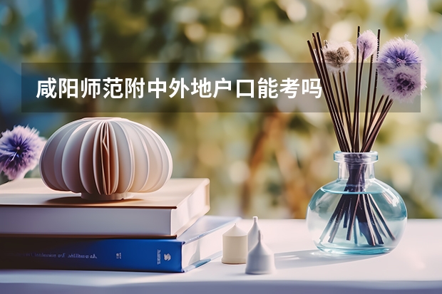 咸阳师范附中外地户口能考吗