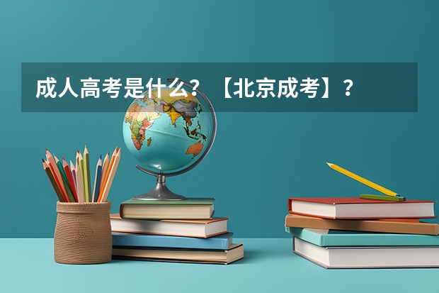 成人高考是什么？【北京成考】？