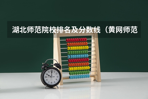 湖北师范院校排名及分数线（黄网师范大学的录取分数线）