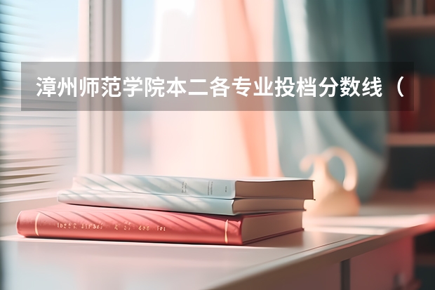 漳州师范学院本二各专业投档分数线(漳州师范学院本二各专业投档分数线)
