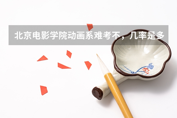 北京电影学院动画系难考不,几率是多少