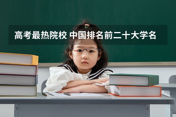 高考最热院校 中国排名前二十大学名字及分数线