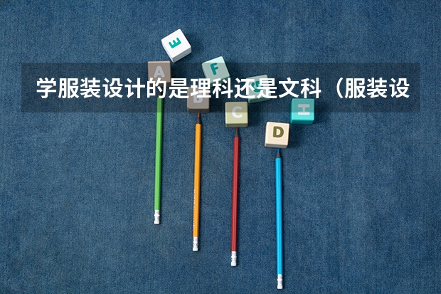 学服装设计的是理科还是文科(服装设计师是要文科生还是理科生)