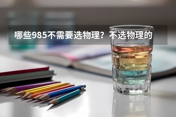 哪些985不需要选物理?不选物理的重点大学名单
