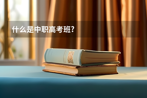 什么是中职高考班?