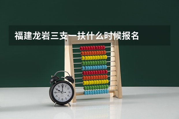 福建龙岩三支一扶什么时候报名