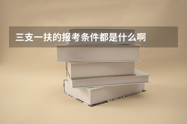 三支一扶的报考条件都是什么啊