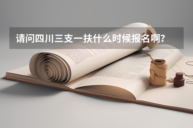 请问四川三支一扶什么时候报名啊？