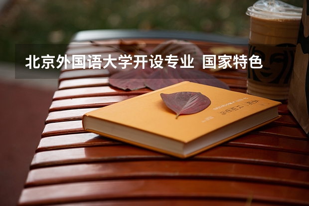北京外国语大学开设专业  国家特色专业有什么