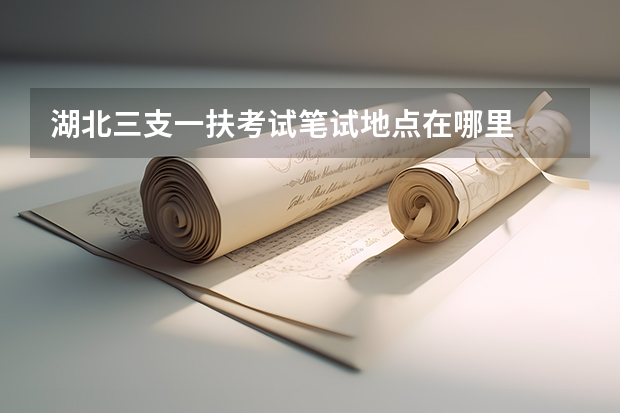 湖北三支一扶考试笔试地点在哪里