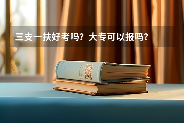 三支一扶好考吗?大专可以报吗?