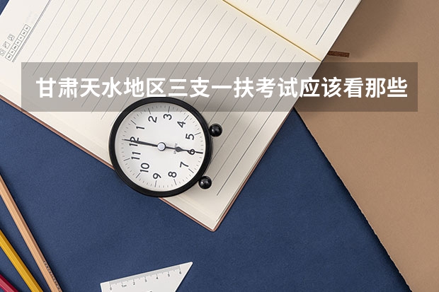 甘肃天水地区三支一扶考试应该看那些书?报考有什么条件?具体些!谢谢