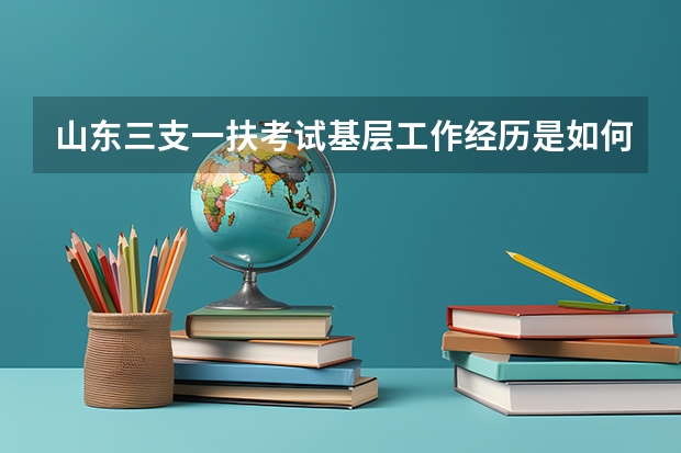 山东三支一扶考试基层工作经历是如何计算的?