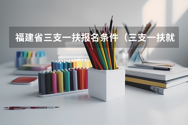 福建省三支一扶报名条件（三支一扶就业和社会保障报考要求）