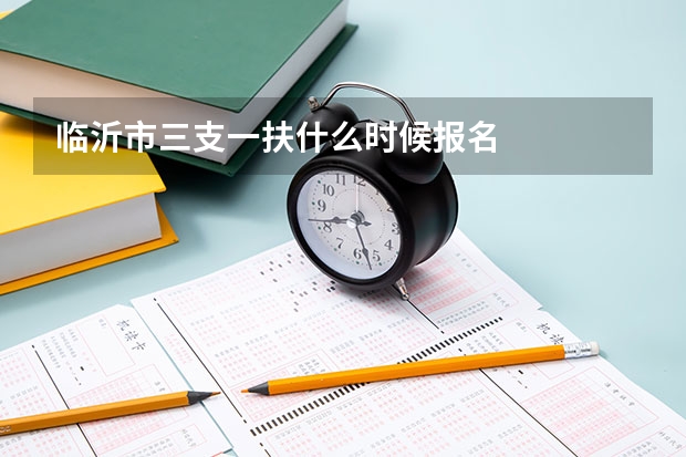 临沂市三支一扶什么时候报名
