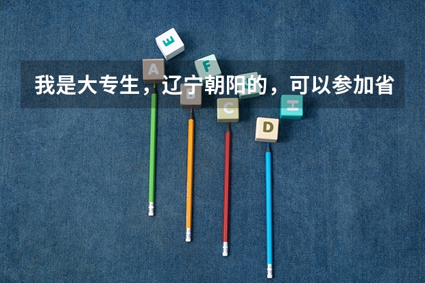 我是大专生，辽宁朝阳的，可以参加省考考朝阳的公务员吗？