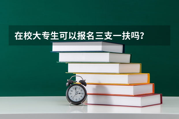 在校大专生可以报名三支一扶吗？