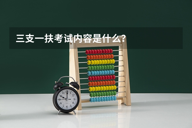 三支一扶考试内容是什么?