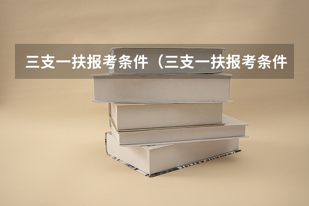 三支一扶报考条件(三支一扶报考条件及流程)