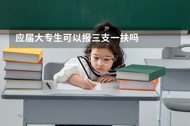 应届大专生可以报三支一扶吗