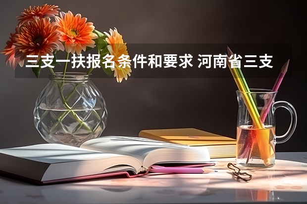 三支一扶报名条件和要求 河南省三支一扶报考条件和要求