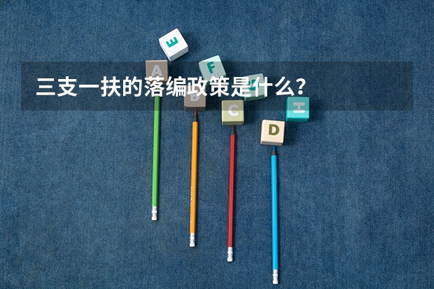 三支一扶的落编政策是什么？