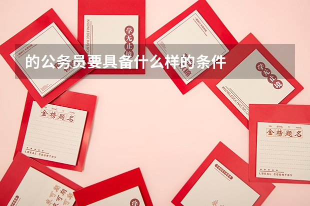 的公务员要具备什么样的条件
