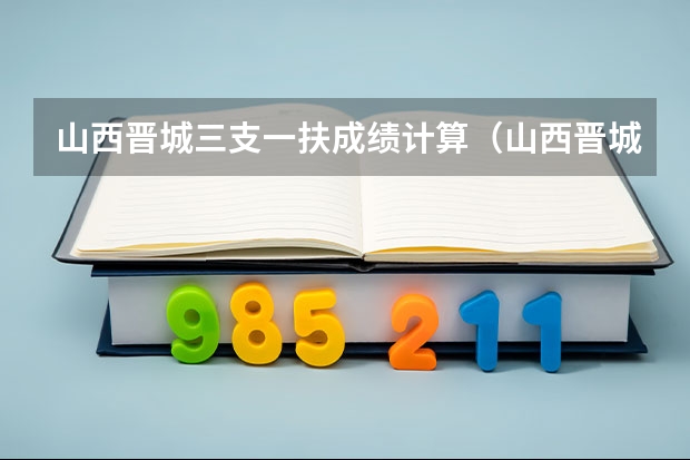 山西晋城三支一扶成绩计算（山西晋城市直事业单位招聘39人公告）