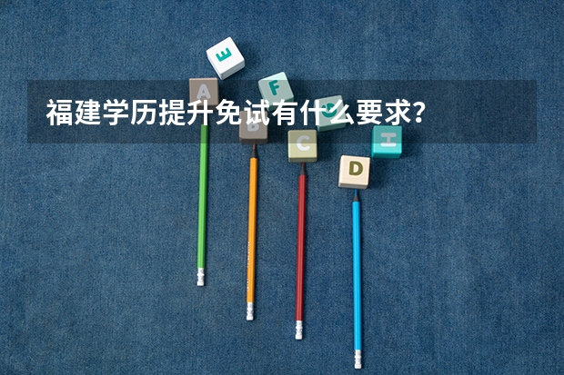 福建学历提升免试有什么要求？