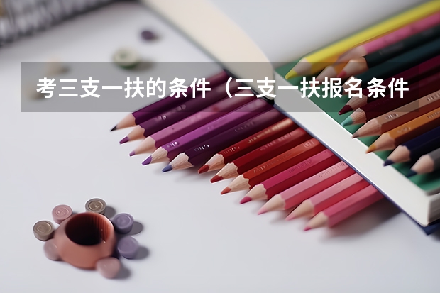考三支一扶的条件(三支一扶报名条件)