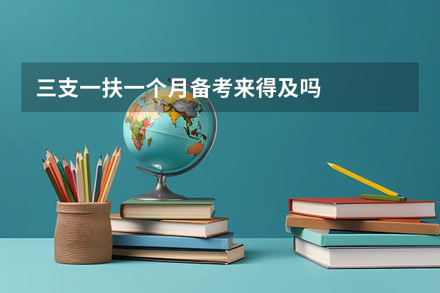 三支一扶一个月备考来得及吗