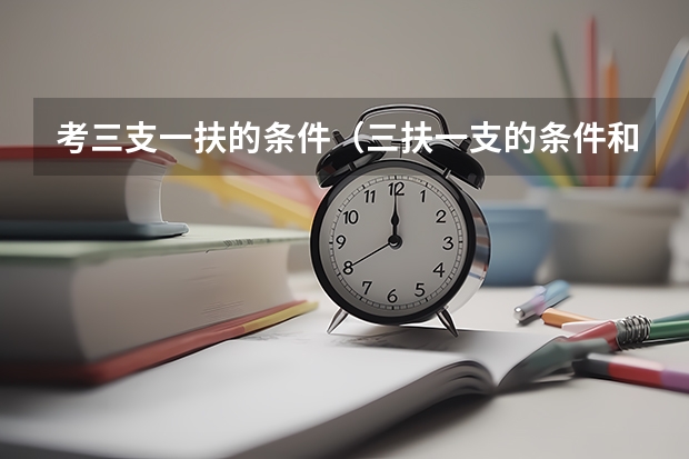 考三支一扶的条件(三扶一支的条件和要求)
