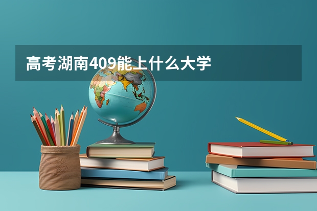 高考湖南409能上什么大学