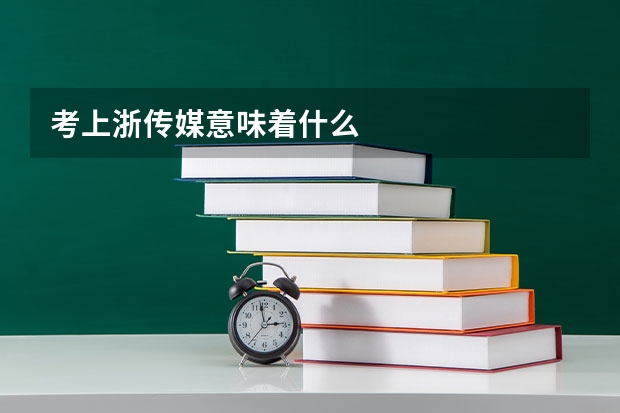 考上浙传媒意味着什么