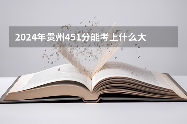 2024年贵州451分能考上什么大学?