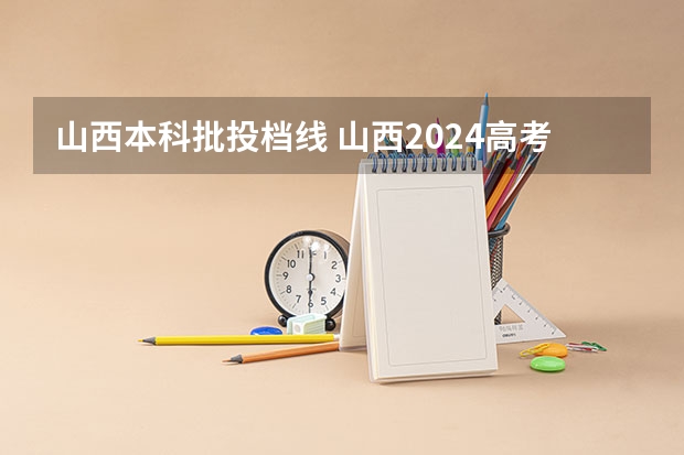 山西本科批投档线 山西2024高考艺术本科批(书法类)院校投档最低分公布