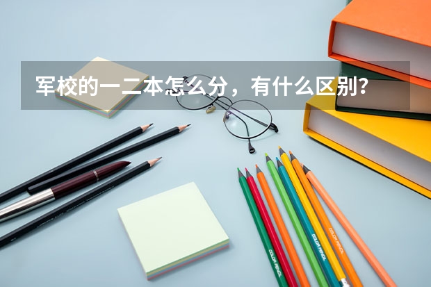 军校的一二本怎么分,有什么区别?