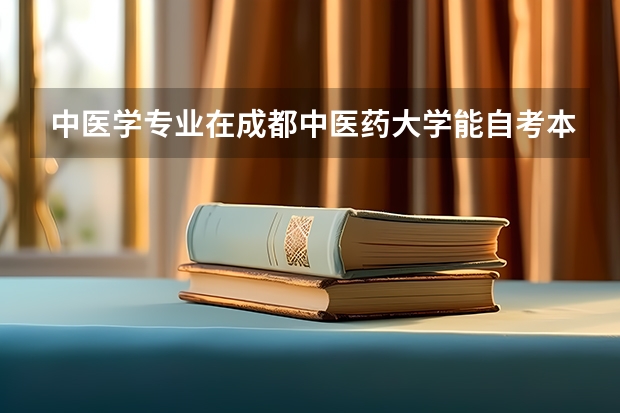 中医学专业在成都中医药大学能自考本科吗?